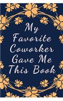 My Favorite Coworker Gave Me This Book: Office Gift For Tired Woman, Humor Notebook, Joke Journal, Cool Stuff, Perfect Motivational Gag Gift - lined notebook (Fucking Brilliant Notebooks)