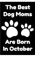 The Best Dog Moms Are Born In October Journal Dog Lovers Gifts For Women/Men/Boss/Coworkers/Colleagues/Students/Friends/, Funny Dog Lover Notebook, Birthday Gift for Dog Mom
