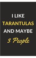 I Like Tarantulas And Maybe 3 People: Tarantulas Journal Notebook to Write Down Things, Take Notes, Record Plans or Keep Track of Habits (6" x 9" - 120 Pages)