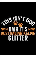 This Isn't Dog Hair It's Australian Kelpie Glitter: Cool Australian Kelpie Dog Journal Notebook - Australian Kelpie Puppy Lover Gifts - Funny Australian Kelpie Dog Notebook - Australian Kelpie Owner G