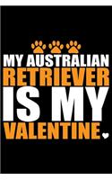 My Australian Retriever Is My Valentine: Cool Australian Retriever Dog Journal Notebook - Australian Retriever Gifts - Funny Australian Retriever Dog Notebook - Australian Retriever Owner G