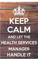 Keep Calm and Let The Health Services Manager Handle It: Lined Notebook/Journal