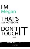 Megan: DON'T TOUCH MY NOTEBOOK Unique customized Gift for Megan - Journal for Girls / Women with beautiful colors White / Black, Journal to Write with 120 