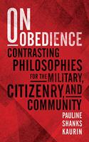 On Obedience: Contrasting Philosophies for the Military, Citizenry, and Community