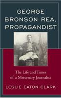 George Bronson Rea, Propagandist