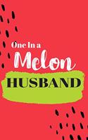 One In a Melon Husband: Cute Family Member Appriciation Diary / Notebook / Journal / Gift Card. Perfect For Birthday or Christmas (6x9 110 blank line pages)