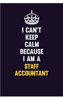 I Can't Keep Calm Because I Am A Staff Accountant: Motivational and inspirational career blank lined gift notebook with matte finish