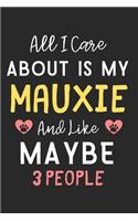 All I care about is my Mauxie and like maybe 3 people: Lined Journal, 120 Pages, 6 x 9, Funny Mauxie Dog Gift Idea, Black Matte Finish (All I care about is my Mauxie and like maybe 3 people Journal)
