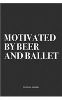 Motivated By Beer And Ballet: A 6x9 Inch Diary Notebook Journal With A Bold Text Font Slogan On A Matte Cover and 120 Blank Lined Pages Makes A Great Alternative To A Card