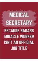 Medical Secretary Because Badass Miracle Worker Isn't An Official Job Title: A Medical Secretary Journal Notebook to Write Down Things, Take Notes, Record Plans or Keep Track of Habits (6" x 9" - 120 Pages)