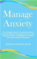 Manage Anxiety: The Complete Guide To Overcoming Anxiety And Panic Attacks, And Improving Your Joy and Happiness Thanks To Meditation For Anxiety And Other Importan