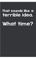 That Sounds Like A Terrible Idea. What Time?