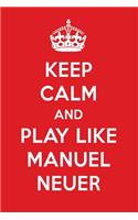 Keep Calm and Play Like Manuel Neuer: Manuel Neuer Designer Notebook