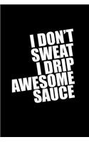 I Dont Sweat I Drip Awesome Sauce