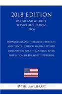 Endangered and Threatened Wildlife and Plants - Critical Habitat Revised Designation for the Kootenai River Population of the White Sturgeon (US Fish and Wildlife Service Regulation) (FWS) (2018 Edition)