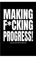 Making F*cking Progress (My Diet and Fitness Planner): Men's Exercise and Food Journal (90 Day Daily Progress Tracker)