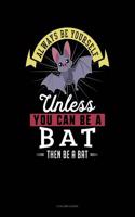 Always Be Yourself Unless You Can Be a Bat Then Be a Bat