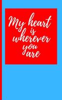 My Heart Is Wherever You Are: Cute Funny Notebook for Partner A5 (6 X 9 In) to Write in with 120 Pages White Paper Journal / Planner / Notepad / Diary / Doodling Pad