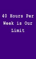 40 Hours Per Week Is Our Limit
