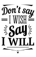 Don't Say I Wish Say I Will