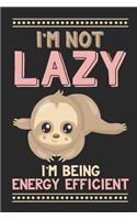 I'm Not Lazy I'm Being Energy Efficient: Cute Sloth Composition Lined Notebook Journal