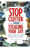 Stop Clutter from Stealing Your Life: Discover Why You Clutter and How You Can Stop