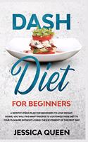 Dash Diet for Beginners: A Monthly Food Plan for Beginners to Lose Weight. Inside, You Will find Many Recipes to Customize your Diet to your Pleasure Without Losing the Exci