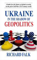 Ukraine in the Shadow of Geopolitics: A Battle for the Future of Global Security in the Post-Cold War 21st Century World