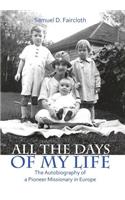 All the Days of My Life: The Autobiography of a Pioneer Missionary in Europe