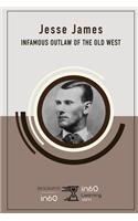 Jesse James: Infamous Outlaw of the Old West