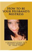 How to be your Husband's Mistress