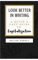 Look Better In Writing: A Quick & Easy Guide to Capitalization