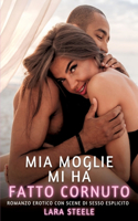 Mia Moglie mi ha fatto Cornuto: Romanzo Erotico con Scene di Sesso Esplicito