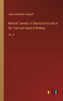 Material Towards: A Statistical Account of the Town and Island of Bombay: Vol. III