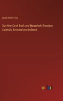 Our New Cook Book and Household Receipts Carefully Selected and Indexed