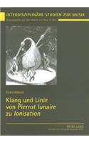 Klang Und Linie Von «Pierrot Lunaire» Zu «Ionisation»