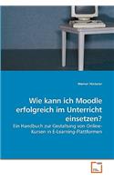 Wie kann ich Moodle erfolgreich im Unterricht einsetzen?