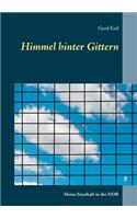 Himmel hinter Gittern: Meine Stasihaft in der DDR