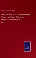 Salem Witchcraft: With An Account of Salem Village, and a History of Opinions on Witchcraft and kindred Subjects: Vol. II.