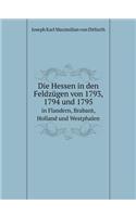 Die Hessen in Den Feldzügen Von 1793, 1794 Und 1795 in Flandern, Brabant, Holland Und Westphalen