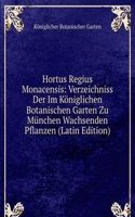 Hortus Regius Monacensis: Verzeichniss Der Im Koniglichen Botanischen Garten Zu Munchen Wachsenden Pflanzen (Latin Edition)