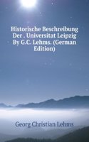 Historische Beschreibung Der . Universitat Leipzig By G.C. Lehms. (German Edition)