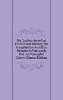 Die Glaubens-Lehre Und Kirchenzucht-Ordnung, Der Evangelischen Vereinigten Mennoniten Von Canada Und Den Vereinigten Staaten (German Edition)