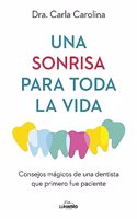 Una sonrisa para toda la vida: Consejos magicos de una dentista que primero fue paciente