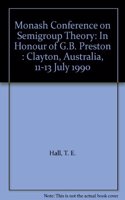 Semigroup Theory - Proceedings of the Monash Conference on Semigroup Theory in Honor of G B Preston