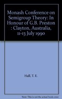 Semigroup Theory - Proceedings of the Monash Conference on Semigroup Theory in Honor of G B Preston