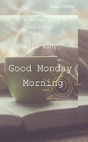 It started with a warning: Hello Baby, Good Monday Morning