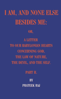 I am, and none else besides me