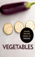 Vegetables: Discover Delicious Cooking with Vegetables (2nd Edition)