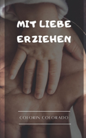 Mit Liebe erziehen: Die 33 Gewohnheiten, um emotional gesunde Kinder großzuziehen